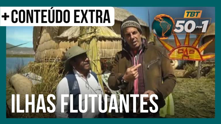 Vídeo: TBT 50 por 1 | Alvaro Garnero mostra como são feitas as ilhas flutuantes no Peru