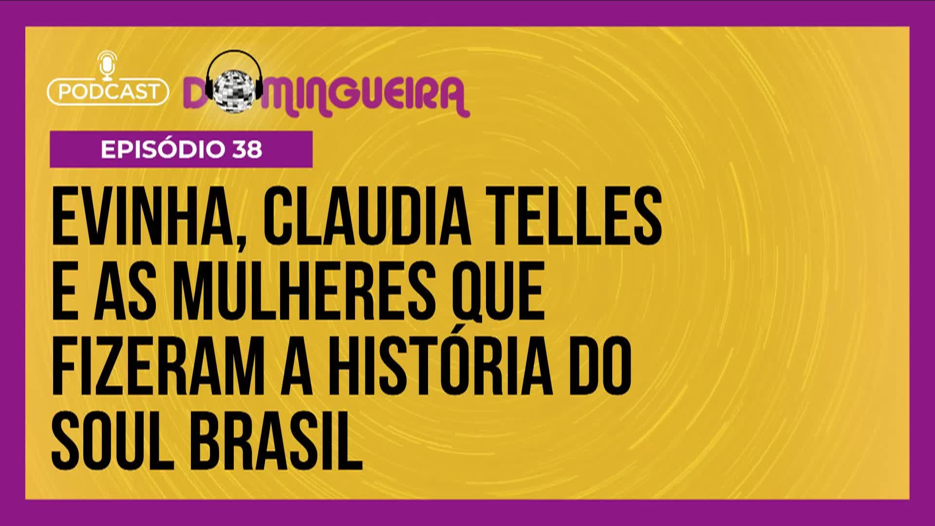 Vídeo: Podcast Domingueira : Evinha, Claudia Telles e as mulheres que fizeram história no Soul Brasil