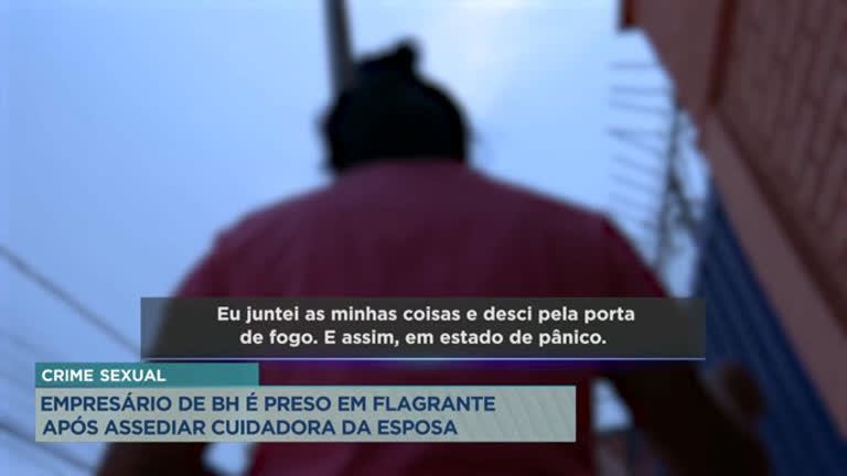 Vídeo: Empresário é preso após abusar sexualmente de cuidadora da esposa em Belo Horizonte