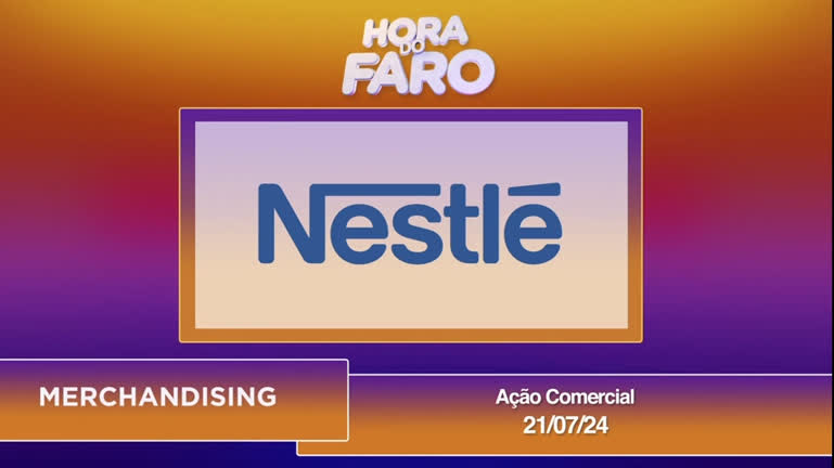 Vídeo: Hora do Faro - Nestlé - Ação Comercial - 21/07/24